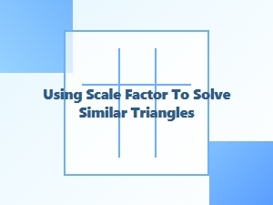 How to Solve Similar Triangles Using Scale Factor